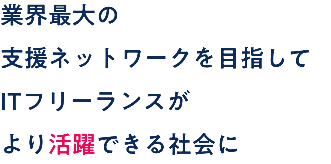 業界最大の支援ネットワークとして、ITフリーランスという選択をアタリマエに